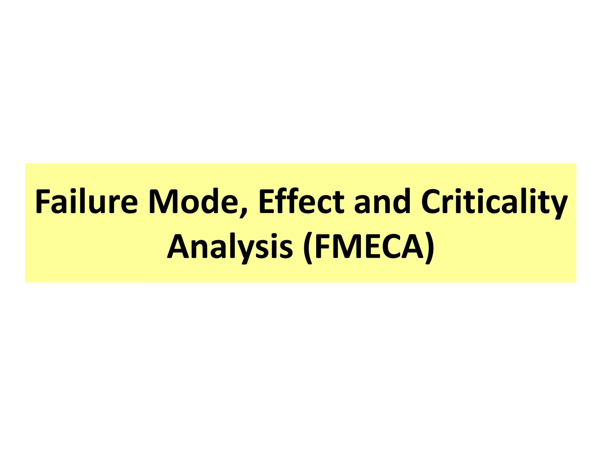 Failure Mode, Effect and Criticality
Analysis (FMECA)
 