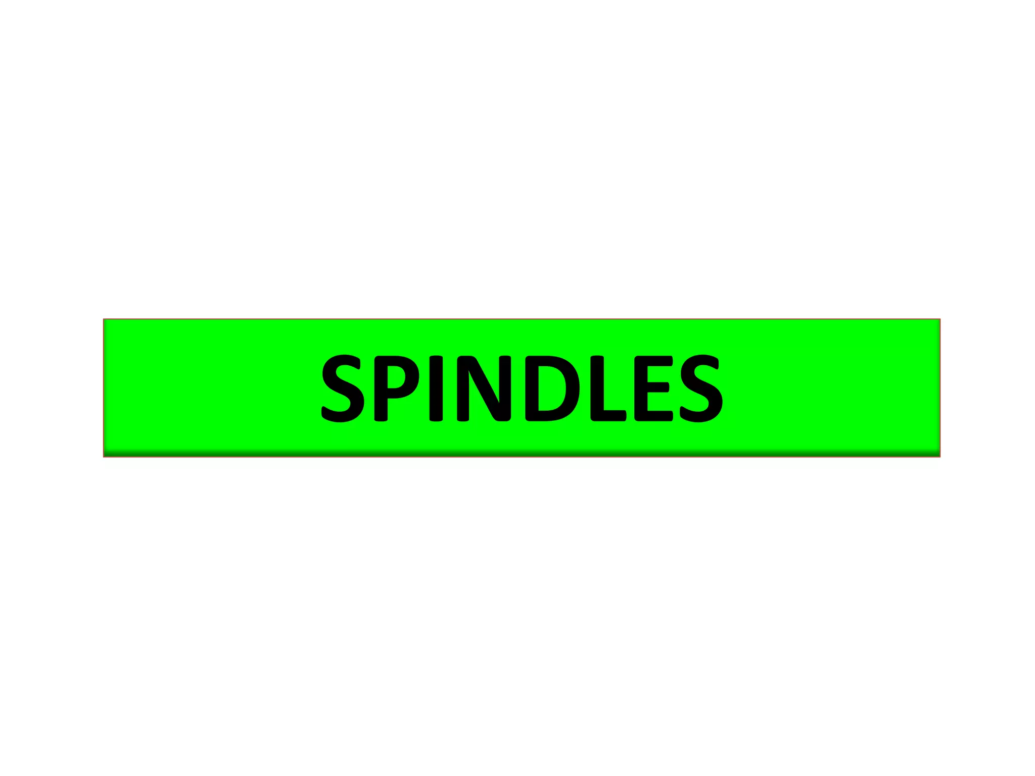 SPINDLES
 