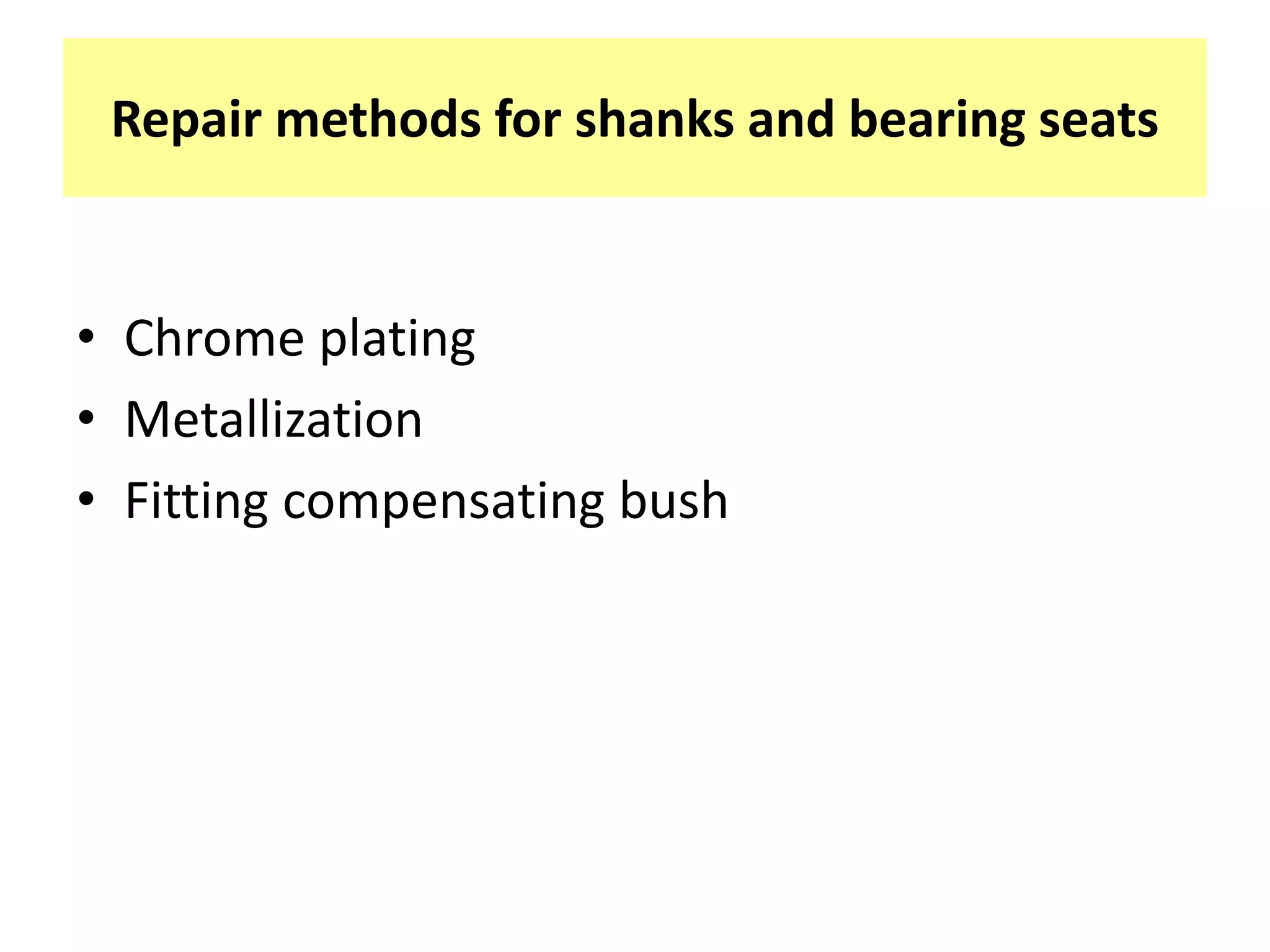 • Chrome plating
• Metallization
• Fitting compensating bush
Repair methods for shanks and bearing seats
 