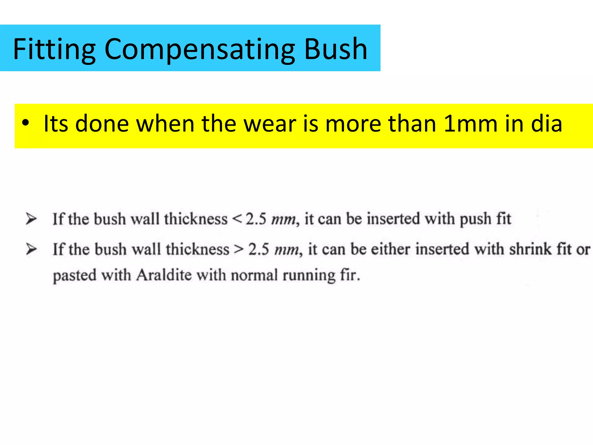 Fitting Compensating Bush
• Its done when the wear is more than 1mm in dia
 