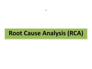 .
Root Cause Analysis (RCA)
 