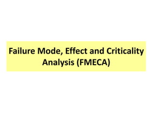 Failure Mode, Effect and Criticality
Analysis (FMECA)
 