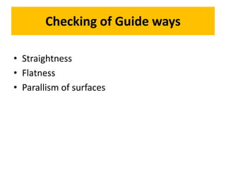Checking of Guide ways
• Straightness
• Flatness
• Parallism of surfaces
 