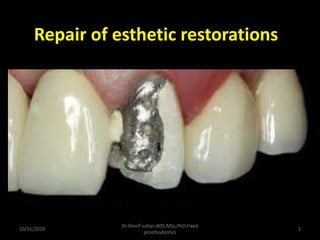 Repair of esthetic restorations
10/21/2019
Dr.Sherif sultan,BDS,MSc,PhD,Fixed
prosthodontics
1
 