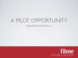 A PILOT OPPORTUNITY
     RepairPal and Filene i3
 