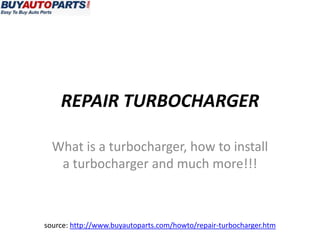 REPAIR TURBOCHARGER

  What is a turbocharger, how to install
   a turbocharger and much more!!!



source: http://www.buyautoparts.com/howto/repair-turbocharger.htm
 