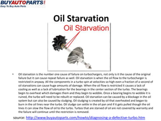 Oil Starvation




•   Oil starvation is the number one cause of failure on turbochargers, not only is it the cause of the original
    failure but it can cause repeat failure as well. Oil starvation is when the oil flow to the turbocharger is
    restricted in anyway. All the components in a turbo spin at velocities so high even a fraction of a second of
    oil starvations can cause huge amounts of damage. When the oil flow is restricted it causes a lack of
    cooling as well as a lack of lubrication for the bearings in the center section of the turbo. The bearings
    begin to overheat which damages them and they begin to wobble. Once a bearing begins to wobble it is
    ruined, the turbo will need to be rebuilt or replaced. Oil starvation can be caused by a blockage in the oil
    system but can also be caused by sludging. Oil sludging is created by oil that overheated and began to
    burn in the oil lines near the turbo. Oil sludge can settle in the oil pan and if it gets pulled though the oil
    lines it can slow the flow of oil to the turbo. Turbos that are starved of oil are not covered by warranty and
    the failure will continue until the restriction is removed.
source: http://www.buyautoparts.com/howto/diagnosing-a-defective-turbo.htm
 