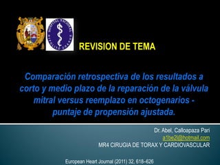 REVISION DE TEMA




                                  Dr. Abel, Calloapaza Pari
                                      a1be2l@hotmail.com
               MR4 CIRUGIA DE TORAX Y CARDIOVASCULAR

European Heart Journal (2011) 32, 618–626
 