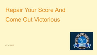 Repair Your Score And
Come Out Victorious
CCA SITE
 