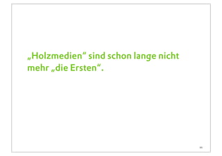 „Holzmedien“ sind schon lange nicht
mehr „die Ersten“.




                                      11
 