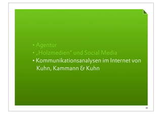 •Agentur
•„Holzmedien“ und Social Media
•Kommunikationsanalysen im Internet von
 Kuhn, Kammann & Kuhn




                                          22
 