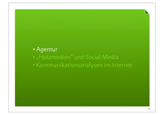 •Agentur
•„Holzmedien“ und Social Media
•Kommunikationsanalysen im Internet




                                      3
 