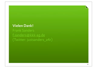 Vielen Dank!
Frank Sanders
f.sanders@kkk-ag.de
(Twitter: justsanders_a4r)




                             41
 