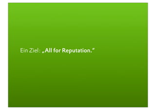 Ein Ziel: „All for Reputation.“




                                  7
 