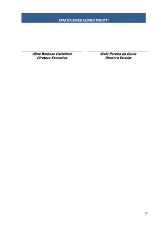 APM DA EMEB ALDINO PINOTTI
13
Aline Barbosa Castellani Stela Pereira da Gama
Diretora Executiva Diretora Escolar
 