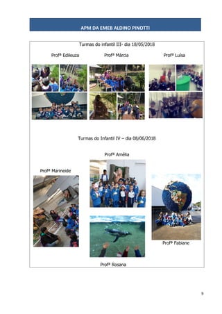 APM DA EMEB ALDINO PINOTTI
9
Turmas do infantil III- dia 18/05/2018
Profª Edileuza Profª Márcia Profª Luísa
Turmas do Infantil IV – dia 08/06/2018
Profª Amélia
Profª Marineide
Profª Fabiane
Profª Rosana
 