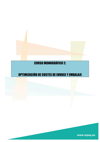  
	
  
	
  
	
  
	
  
	
  
	
  
	
  
	
  
	
  
	
  
	
  
CURSO MONOGRÁFICO 2:
OPTIMIZACIÓN DE COSTES DE ENVASE Y EMBALAJE
	
  
 
