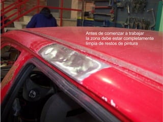 Antes de comenzar a trabajar la zona debe estar completamente limpia de restos de pintura 