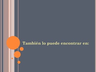 También lo puede encontrar en:
 