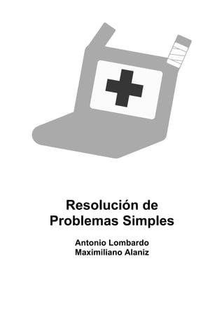 Resolución de
Problemas Simples
   Antonio Lombardo
   Maximiliano Alaniz
 
