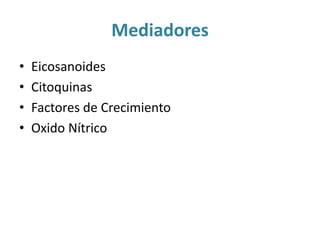 Mediadores
• Eicosanoides
• Citoquinas
• Factores de Crecimiento
• Oxido Nítrico
 