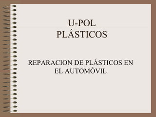 U-POL PLÁSTICOS REPARACION DE PLÁSTICOS EN EL AUTOMÓVIL 