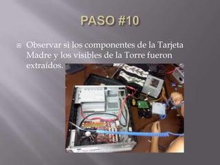    Observar si los componentes de la Tarjeta
    Madre y los visibles de la Torre fueron
    extraídos.
 