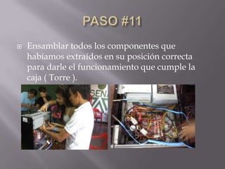    Ensamblar todos los componentes que
    habíamos extraídos en su posición correcta
    para darle el funcionamiento que cumple la
    caja ( Torre ).
 