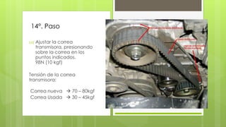 14°. Paso 
(a) Ajustar la correa 
transmisora, presionando 
sobre la correa en los 
puntos indicados. 
98N (10 kgf) 
Tensión de la correa 
transmisora: 
Correa nueva  70 – 80kgf 
Correa Usada  30 – 45kgf 
 
