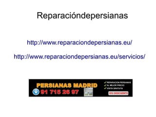 Reparacióndepersianas
http://www.reparaciondepersianas.eu/
http://www.reparaciondepersianas.eu/servicios/
 