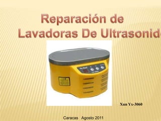 Reparación de  Lavadoras De Ultrasonido Xun Yx-3060 Caracas   Agosto 2011 