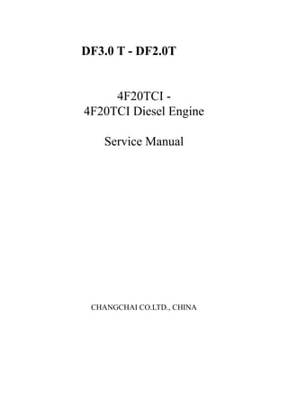 DF3.0 T - DF2.0T
4F20TCI -
4F20TCI Diesel Engine
Service Manual
CHANGCHAI CO.LTD., CHINA
 