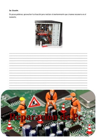 De Ocasión.
En pocas palabras, aprovechar la situación para realizar el mantenimiento que creamos necesario en el
momento.
-----------------------------------------------------------------------------------------------------------------------------------
-----------------------------------------------------------------------------------------------------------------------------------
-----------------------------------------------------------------------------------------------------------------------------------
-----------------------------------------------------------------------------------------------------------------------------------
-----------------------------------------------------------------------------------------------------------------------------------
-----------------------------------------------------------------------------------------------------------------------------------
-----------------------------------------------------------------------------------------------------------------------------------
-----------------------------------------------------------------------------------------------------------------------------------
-----------------------------------------------------------------------------------------------------------------------------------
-----------------------------------------------------------------------------------------------------------------------------------
-----------------------------------------------------------------------------------------------------------------------------------
-----------------------------------------------------------------------------------------------------------------------------------
-----------------------------------------------------------------------------------------------------------------------------------
-----------------------------------------------------------------------------------------------------------------------------------
-----------------------------------------------------------------------------------------------------------------------------------
Reparación de PcReparación de Pc
 