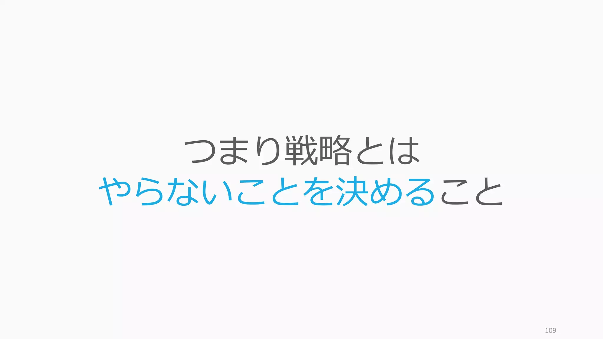 109
つまり戦略とは
やらないことを決めること
 