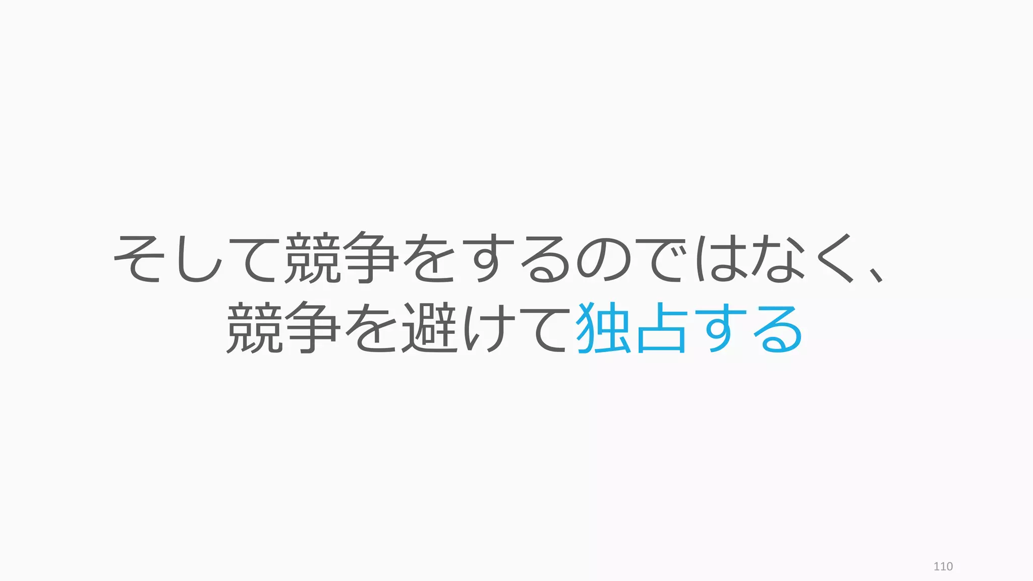 110
そして競争をするのではなく、
競争を避けて独占する
 
