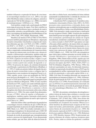 C. A. Balbino, L. M. Pereira, R. Curi36
também influencia a expressão de fatores de crescimen-
to em macrófagos murinos (Low et al., 2001) e sua ação
sobre fibroblastos induz a síntese de colágeno, aumenta a
expressão de TGF-β (Devalaraja et al., 2000) e da matriz
de metaloproteinase-1 (DiPietro et al., 1998).
Está também comprovada a participação do PDGF
nesta etapa do processo de reparo. Este fator contribui na
estimulação de fibroblastos para a produção de matriz
extracelular, estimula a sua proliferação e induz nestas cé-
lulas a sua mudança de fenótipo para miofibroblastos (Choi
et al., 1996; Clark, 1993; Heldin, Westermark, 1999).
Membros da família CNN (CYR61/CTFG/NOV)
possuem também participação na fibroplasia e deposição
da matriz extracelular. Esta família é composta de 6 mem-
bros diferentes que são: (1) CTGF; (2) CYR61; (3)NOV;
(4) WISP-1; (5) WISP-2; e (6) WISP-3. Estas proteínas
são secretadas contendo 38 resíduos de cisteínas conser-
vados e organizados estruturalmente de 4 maneiras distin-
tas. Apesar de estarem mais envolvidas com o desenvol-
vimento e diferenciação embrionária, também estão pre-
sentes em alguns processos patológicos (Brigstock, 1999).
O CTGF é expresso em muitos tecidos e órgãos e as pri-
meiras evidências de sua participação no processo de
reparo vieram a partir dos estudos de Igarashi et al.
(1993). No processo de reparo, ele estimula diretamente
a proliferação e quimiotaxia de fibroblastos (Bradham et
al., 1991). É ainda um potente indutor da ligação das pro-
teínas da matriz extracelular (como o colágeno tipo I e
fibronectina) a seus receptores de integrina (Frazier et al.,
1996), agindo, assim, como um modulador do TGF-β1
neste processo (Kothapalli et al., 1997). Tem sido sugeri-
do que o CTGF possui importante papel na patogênese dos
processos fibróticos (Brigstock, 1999). O outro membro
da família do CNN, a quem vem sendo atribuído papel no
processo de reparo é a CYR61 que, também, é promotor
da quimiotaxia de fibroblastos e aumenta o efeito
mitogênico dos fatores de crescimento sobre estas células
(Kireeva et al., 1996). Em outro estudo ficou demonstra-
do que a CYR61, além de regular a inflamação e a
angiogênese, também regula a interação célula-matriz
extracelular e o remodelamento da matriz após injúria da
pele (Chen et al., 2001).
Além dos efeitos sobre a proliferação de granulócitos
e macrófagos crescem evidências de que o GM-CSF pos-
sui papel importante no processo de reparo (Breuhahn et al.,
2000; Mann et al., 2001). Em estudos realizados com ca-
mundongos transgênicos foi demonstrado que o GM-CSF
leva a uma melhora substancial na neovascularização e
formação do tecido de granulação que conseqüentemente
acelera o processo de reepitelização. Ficou demonstrado
nestes estudos, que este fator, além de afetar de forma di-
reta sobre as células locais, atua também de forma indireta
aumentando secundariamente o conteúdo de citocinas e de
TGF-b1 na região da lesão (Mann et al., 2001).
A família dos FGF é composta de 22 membros estru-
turalmente relacionados (Ornitz, Itoh, 2001). Os FGFs
possuem como característica a interação destes com
heparina e proteoglicanos que os estabiliza da desnaturação
térmica e proteolítica e limita a sua difusibilidade (Ornitz,
2000). Esta interação é ainda essencial para a sinalização
de seus receptores (Ornitz, 2000).Amaioria dos membros
desta família possui um amplo espectro de ação mitogênica.
Eles estimulam a proliferação de células de origem
mesodermal, ectodermal e endodermal. Sobre esse aspec-
to, a única exceção é o KGF (FGF7) que parece ser espe-
cífico para células epiteliais e de menor efeito em organis-
mos adultos (Werner, 1998). Efeitos demonstrados in vivo
são sugestivos do envolvimento destes fatores de cresci-
mento com o processo de reparo, em particular os FGF1
e FGF2 (Babic et al., 1998). Os FGFs são mitogênicos
para vários tipos celulares presentes no tecido lesado, in-
cluindo fibroblastos e queratinócitos (Abraham,
Klagsbrun, 1996). Dentre todos os FGFs, aqueles que vem
demonstrando maior potencialidade de participação no
processo de reparo são FGF1, FGF2, FGF4, FGF7 e o
FGF10 (Abraham, Klagsbrun, 1996; Werner, 1998). Em
lesão por queimadura em ratos, foi detectada imunorea-
tividade na regeneração da epiderme para o FGF2 que foi
acompanhada de melhor regeneração desta, formação de
tecido de granulação e renovação capilar (Kibe et al.,
2000). Este fator foi também detectado nas margens de
queimaduras em humanos (Gibran et al., 1994).Ademons-
tração da participação do FGF7 no processo de reparo foi
feita por Guo et al. (1996). Posteriormente, foi verificado
que seu RNAm era predominantemente detectado em
fibroblastos da derme e em tecido de granulação de huma-
nos e de camundongos (Marchese et al., 1995; Werner et
al., 1992).
Os IGFs são potentes estimulantes da mitogênese e
sobrevivência de muitos tipos celulares e exercem suas
funções de forma autócrina, parácrina e endócrina
(Clemmons, 1997; O’dell, Day, 1998). Seus efeitos são
mediados pela ligação a receptores tirosina quinase que se
assemelham aos receptores de insulina. Observa-se o
efeito benéfico da administração exógena de IGF-I no
reparo de tecidos, particularmente, quando associada a
outros fatores de crescimento (Lynch et al., 1989). Há
efetivamente expressão de IGF-I e IGF-II em ferimentos
de diversas espécies (Marikovsky et al., 1996; Robertson
et al., 1999; Steenfos, Jansson, 1992). Na pele normal, um
número diminuto de células expressa receptores para
IGFs. Porém, todas as células da epiderme e também
 