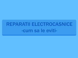 REPARATII ELECTROCASNICE
-cum sa le eviti-
 