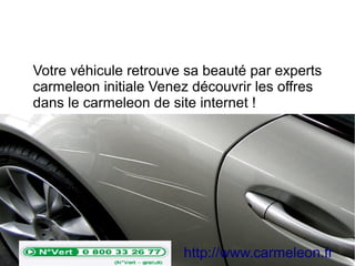 Votre véhicule retrouve sa beauté par experts
carmeleon initiale Venez découvrir les offres
dans le carmeleon de site internet !
http://www.carmeleon.fr