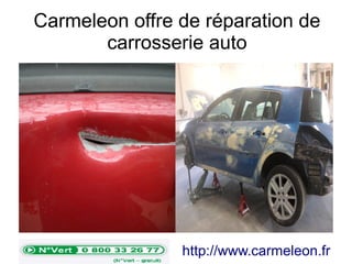 Carmeleon offre de réparation de
carrosserie auto
http://www.carmeleon.fr
 