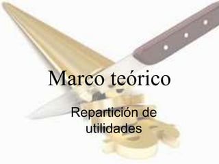 Marco teórico
Repartición de
utilidades
 