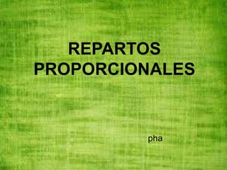REPARTOS
PROPORCIONALES
pha
 