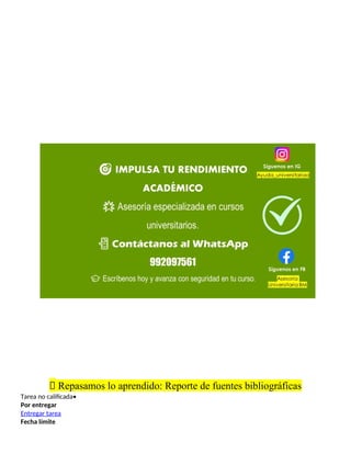 📝 Repasamos lo aprendido: Reporte de fuentes bibliográficas
Tarea no calificada•
Por entregar
Entregar tarea
Fecha límite
 