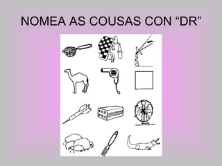 NOMEA AS COUSAS CON “DR” 