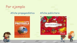 Por ejemplo
Afiche propagandístico Afiche publicitario
 