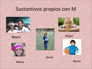 Sustantivos propios con M



                      Miguel
Mayra




              Monín
  Melisa                   Muriel
 