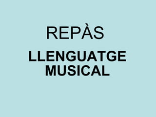REPÀS   LLENGUATGE MUSICAL 