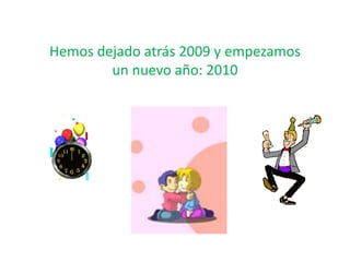 Hemos dejado atrás 2009 y empezamos
        un nuevo año: 2010
 