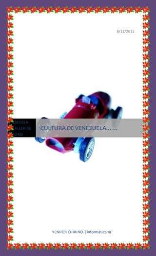 escueleCULTURA DE VENEZUELA……
          escueeesss                                                    2011




                                                            8/12/2011




ESCUELA
TALLER DE          CULTURA DE VENEZUELA……
CORO




                       YENIFER CHIRINO. | informática 19
 