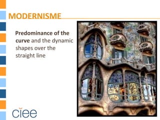 MODERNISME
Predominance of the
curve and the dynamic
shapes over the
straight line
 