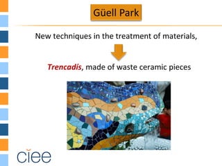 New techniques in the treatment of materials,
Trencadís, made of waste ceramic pieces
 